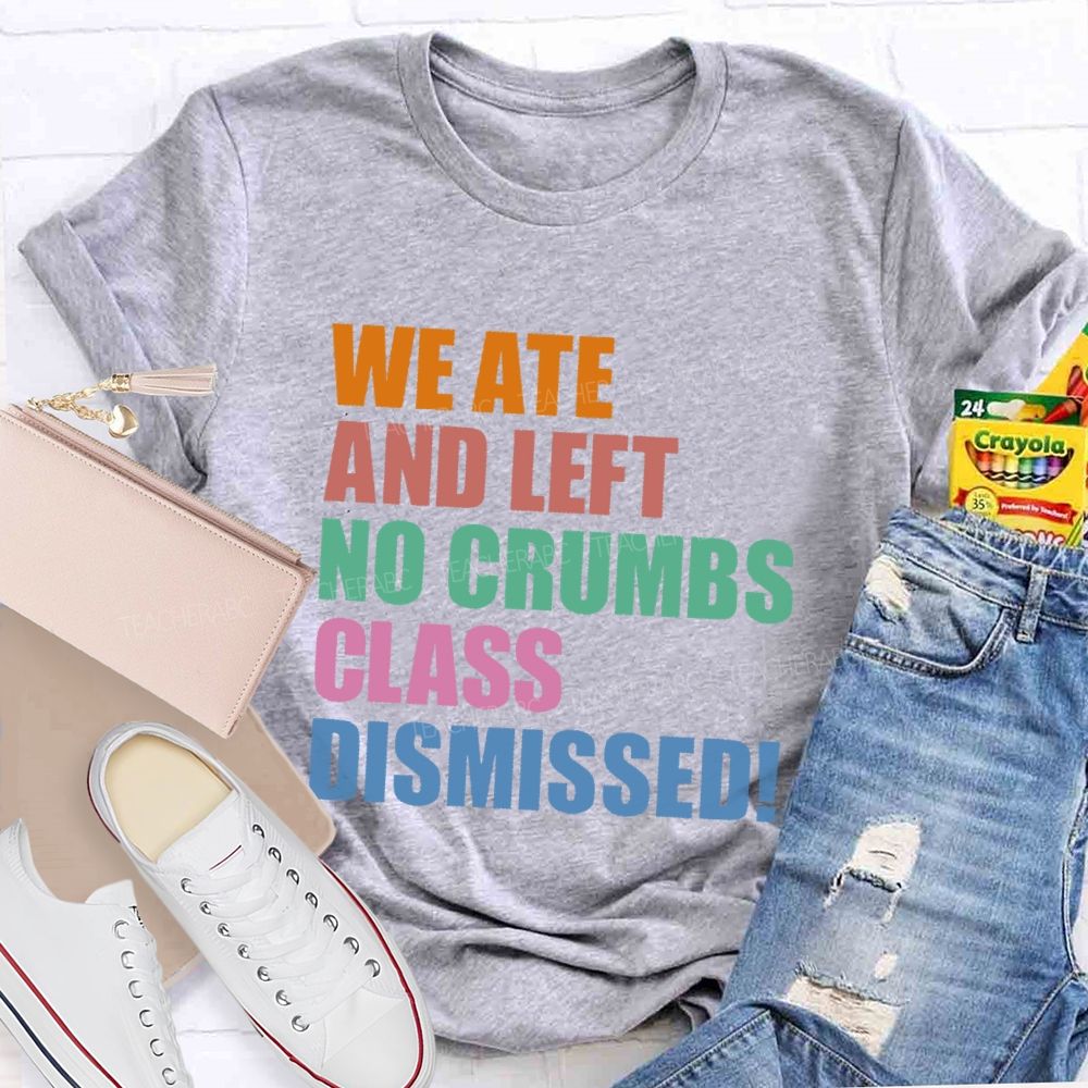 We Ate And Left No Crumbs Class Dismissed Teacher T-shirt