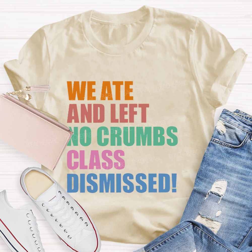 We Ate And Left No Crumbs Class Dismissed Teacher T-shirt