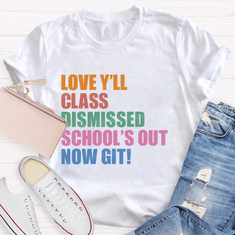 Love Y'all Class Dismissed School's Out Now Git Teacher T-shirt