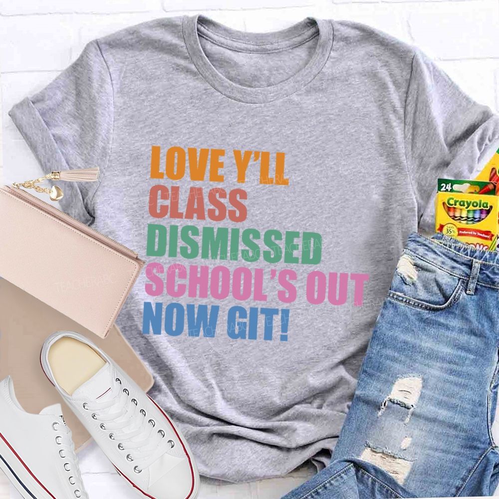 Love Y'all Class Dismissed School's Out Now Git Teacher T-shirt