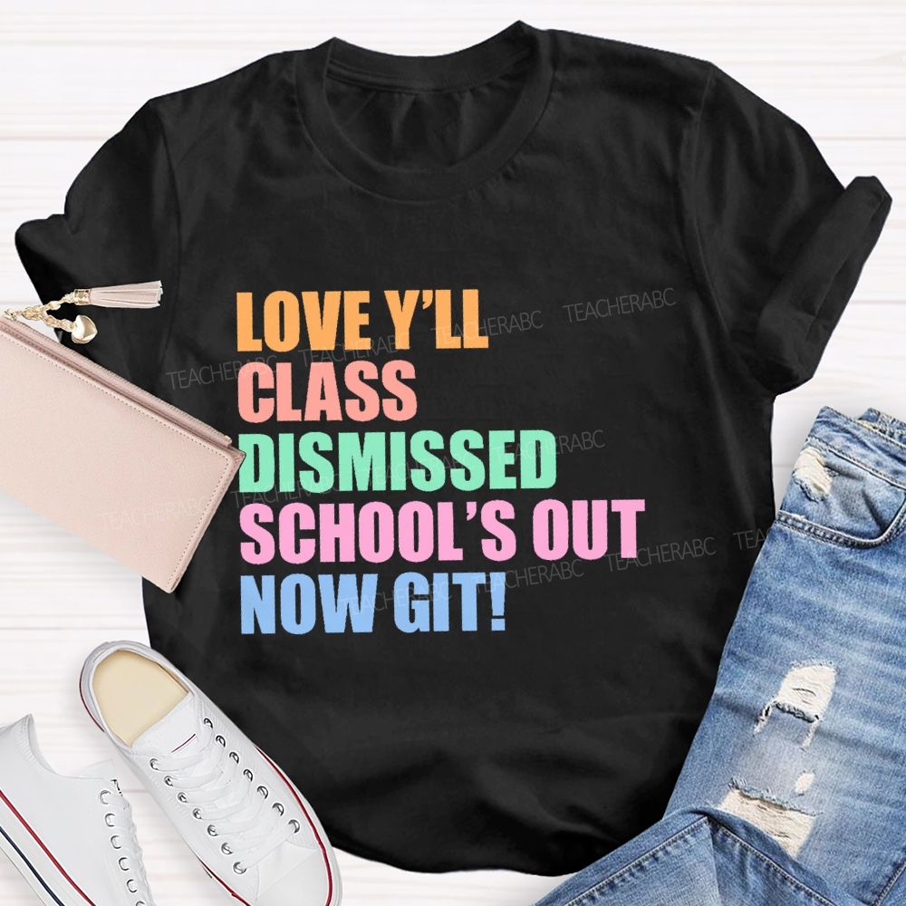 Love Y'all Class Dismissed School's Out Now Git Teacher T-shirt