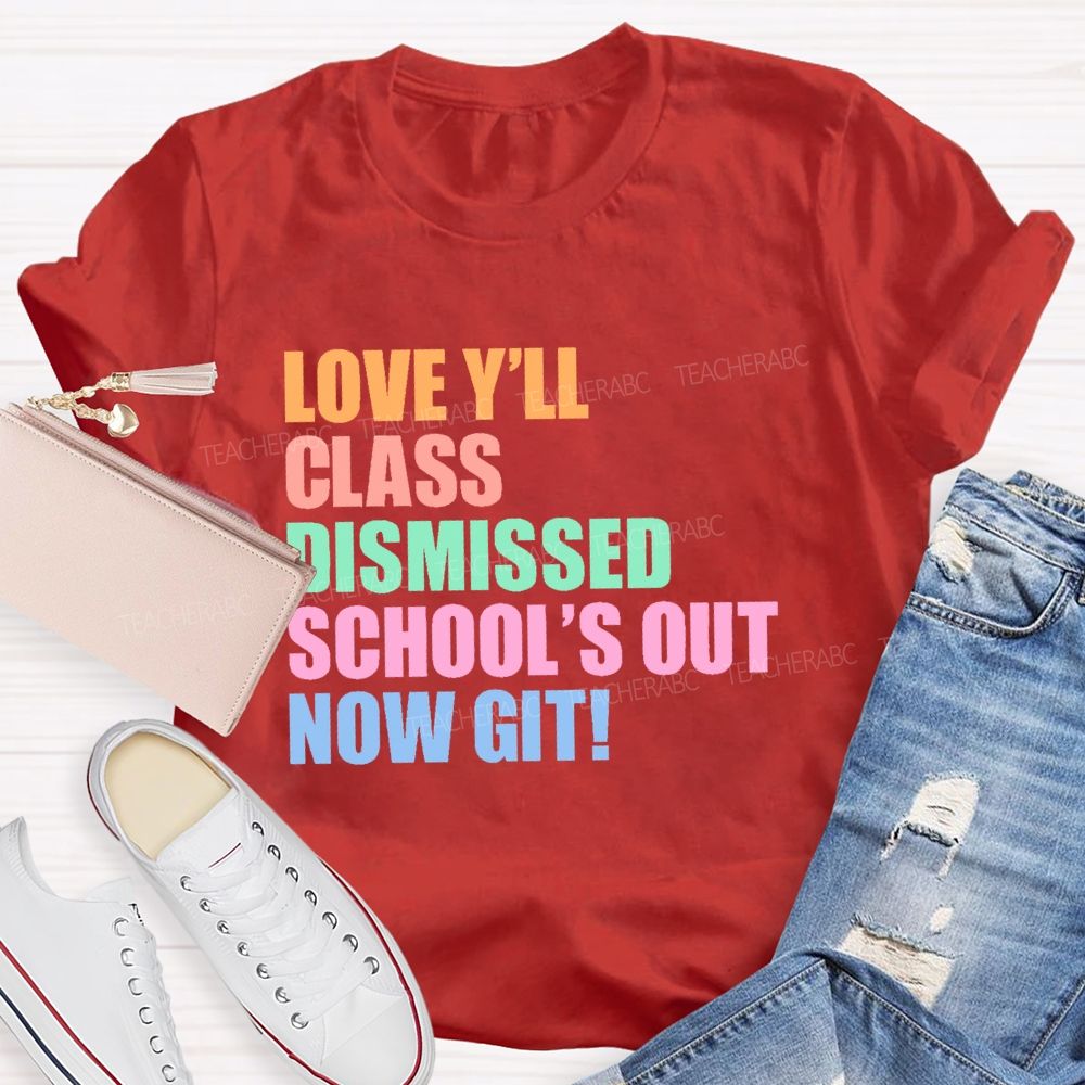 Love Y'all Class Dismissed School's Out Now Git Teacher T-shirt