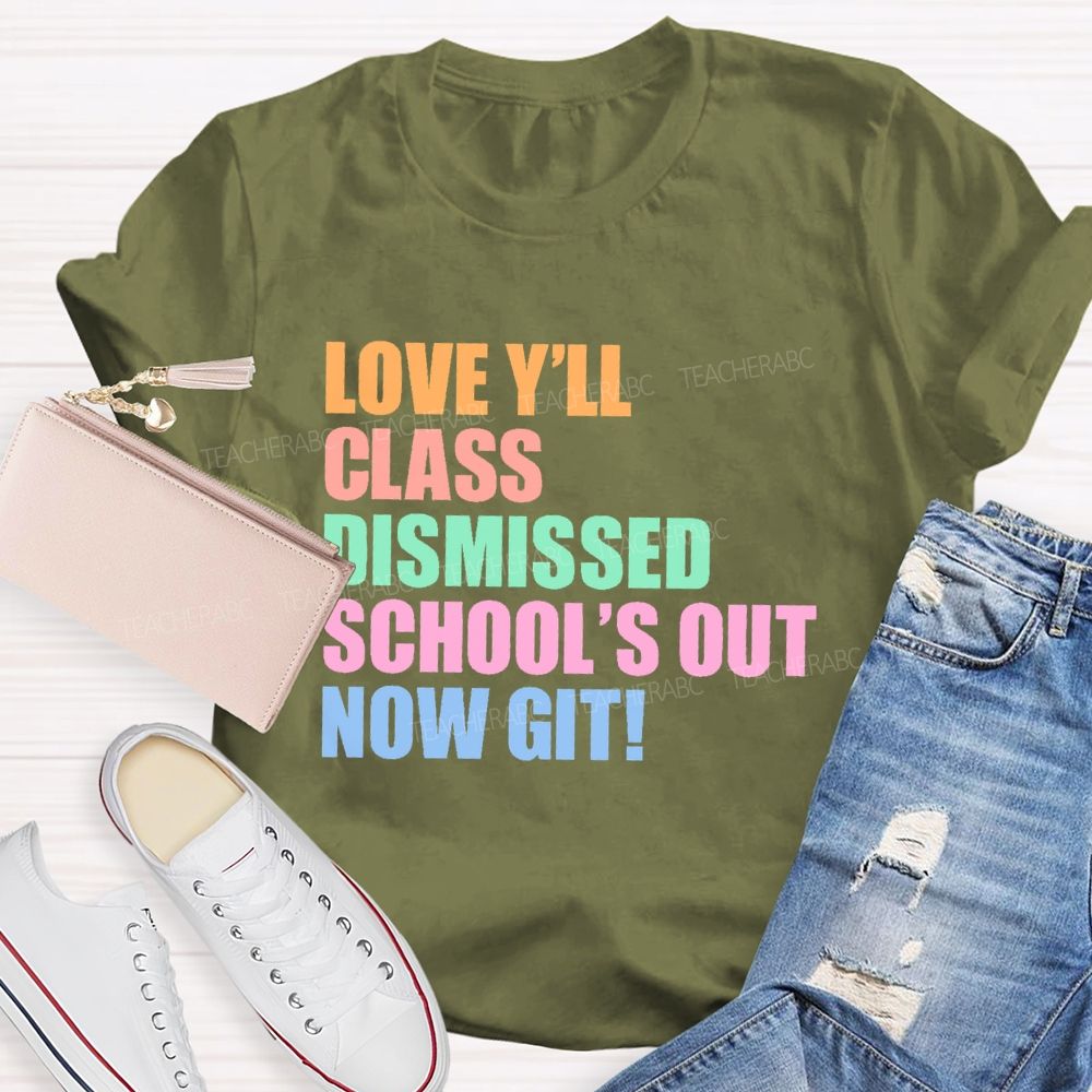 Love Y'all Class Dismissed School's Out Now Git Teacher T-shirt