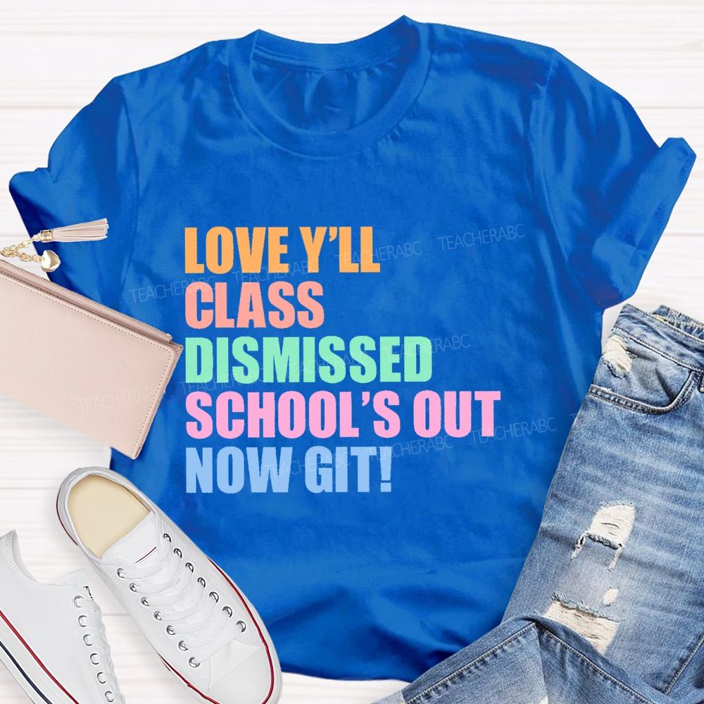 Love Y'all Class Dismissed School's Out Now Git Teacher T-shirt