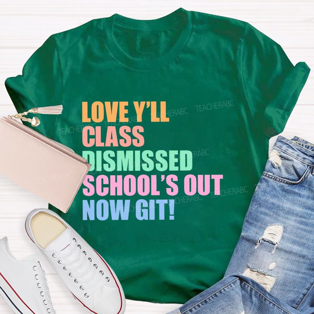 Love Y'all Class Dismissed School's Out Now Git Teacher T-shirt