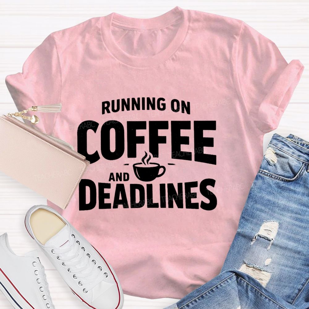 Running On Coffee And Deadlines Teacher T-shirt