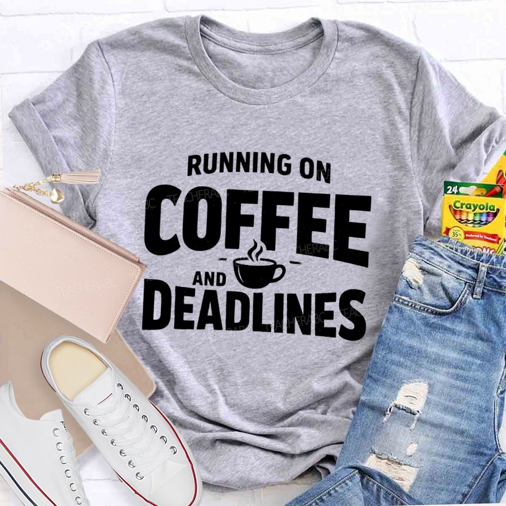 Running On Coffee And Deadlines Teacher T-shirt