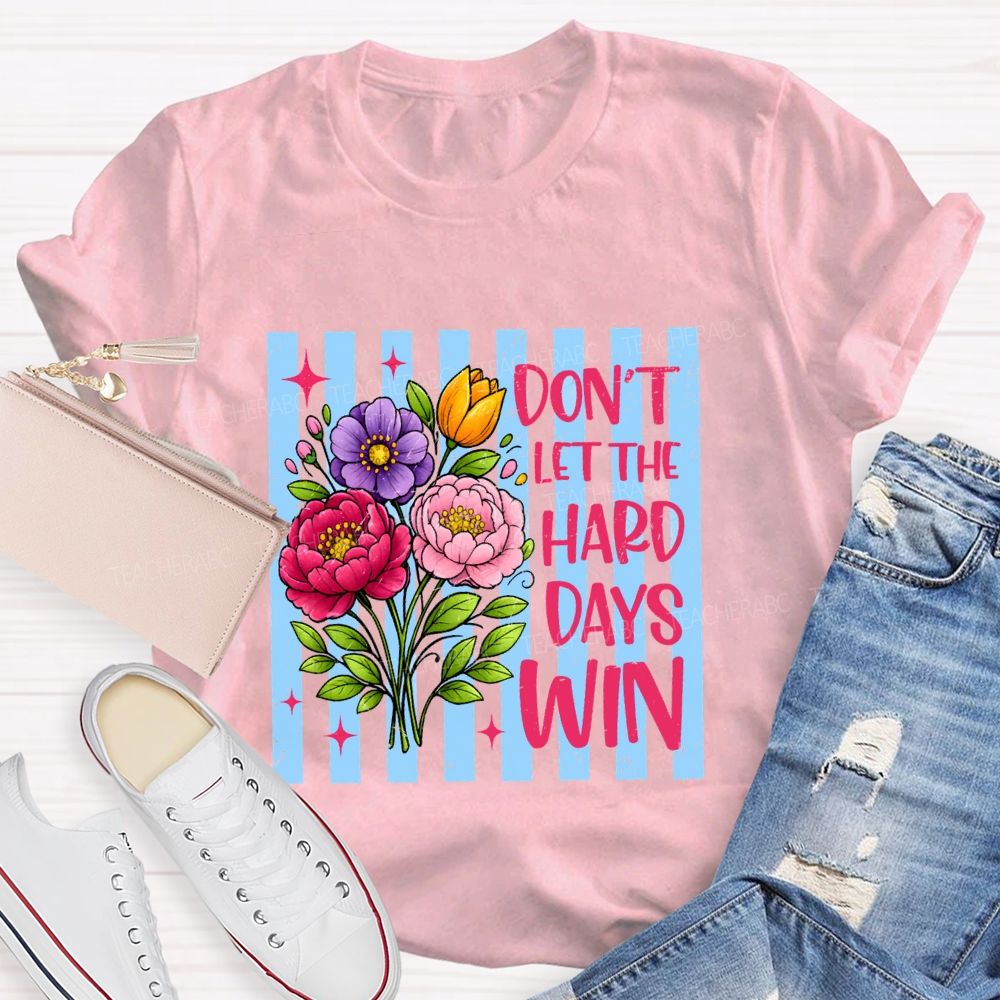 Don'T Let The Hard Days Win Teacher T-shirt