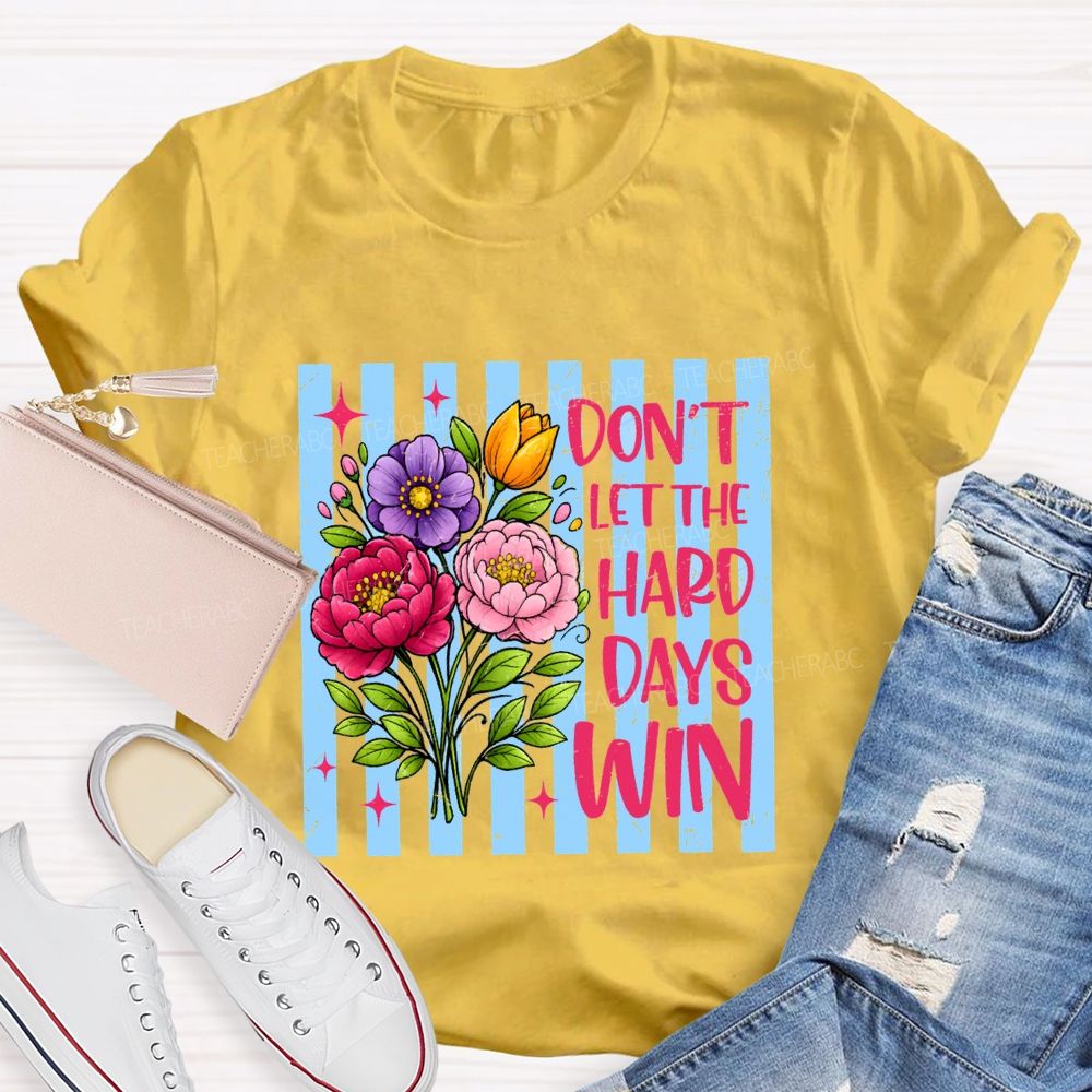 Don'T Let The Hard Days Win Teacher T-shirt