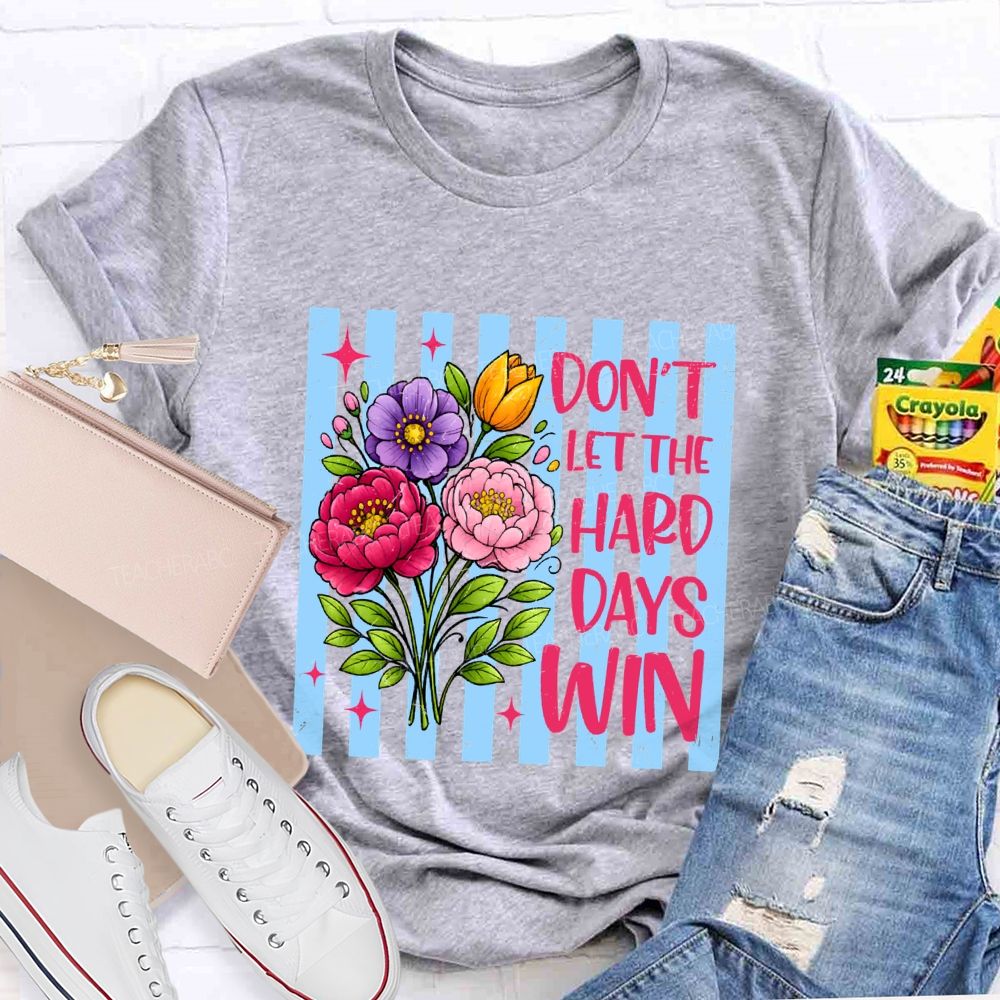 Don'T Let The Hard Days Win Teacher T-shirt