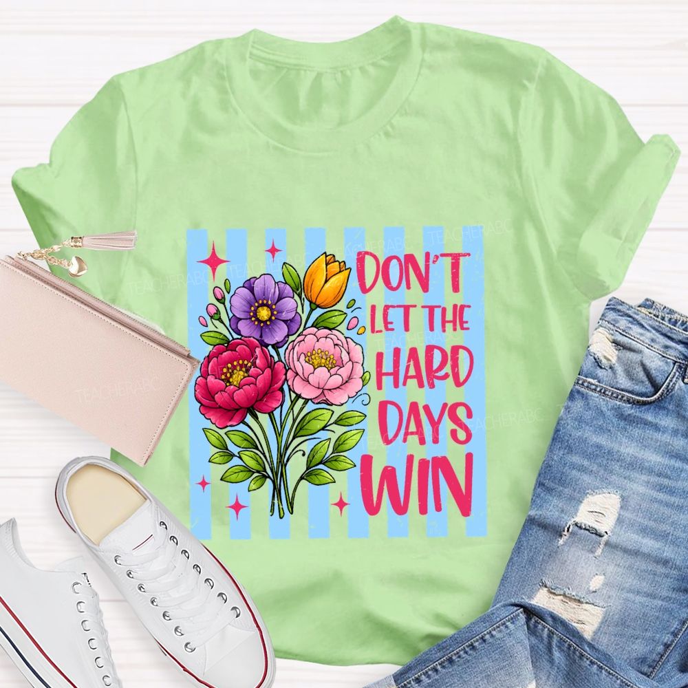 Don'T Let The Hard Days Win Teacher T-shirt