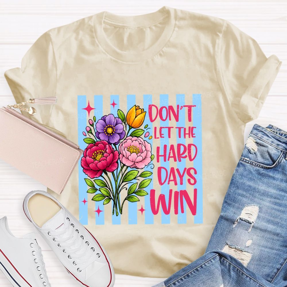 Don'T Let The Hard Days Win Teacher T-shirt