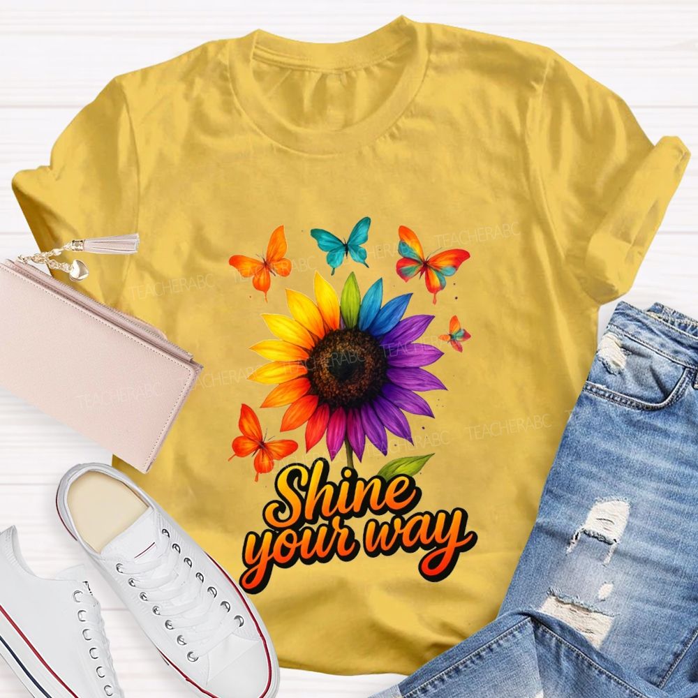 Shine Your Way And Colorful Butterflies And Sunflowers Teacher T-shirt