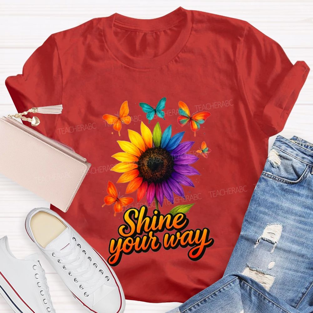 Shine Your Way And Colorful Butterflies And Sunflowers Teacher T-shirt