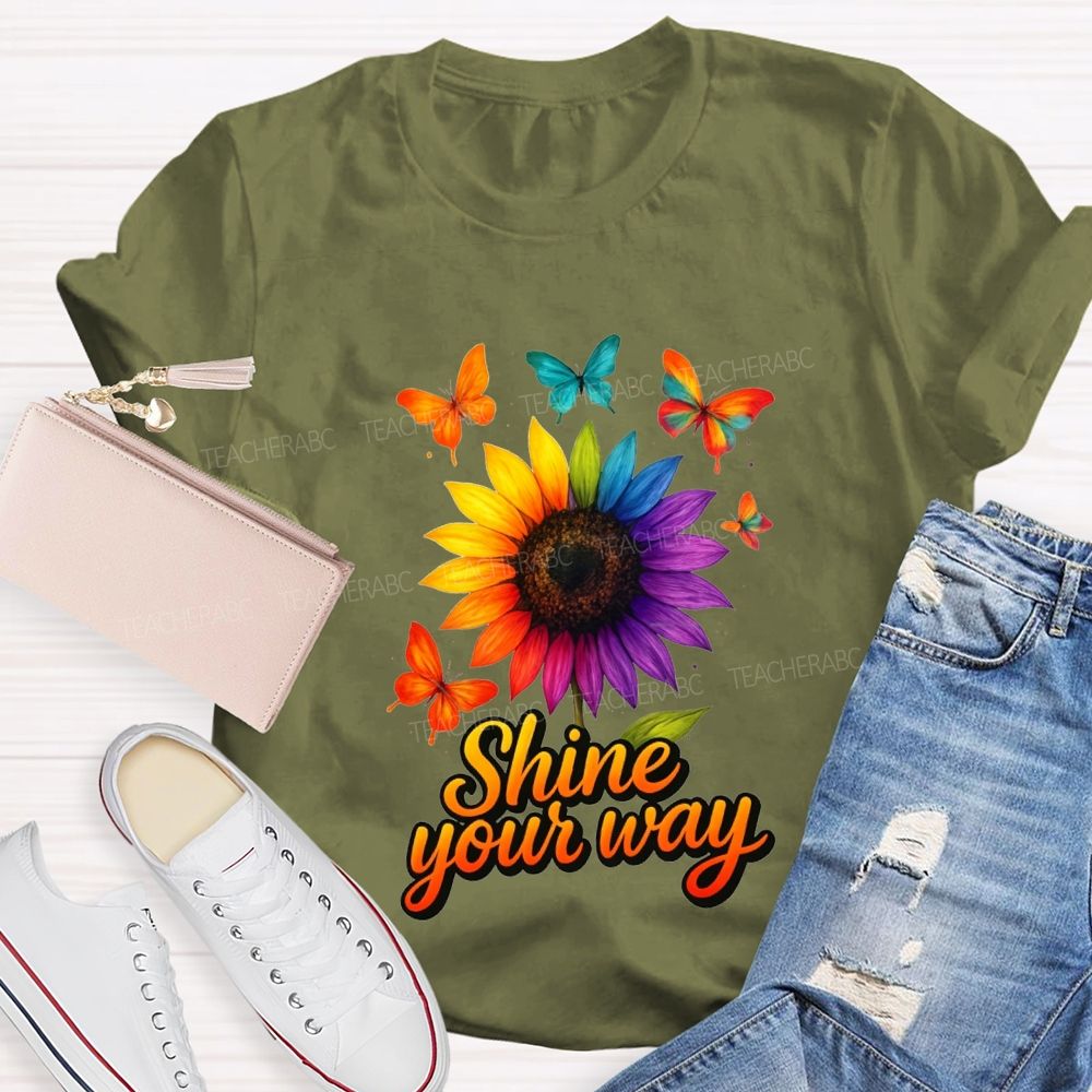 Shine Your Way And Colorful Butterflies And Sunflowers Teacher T-shirt