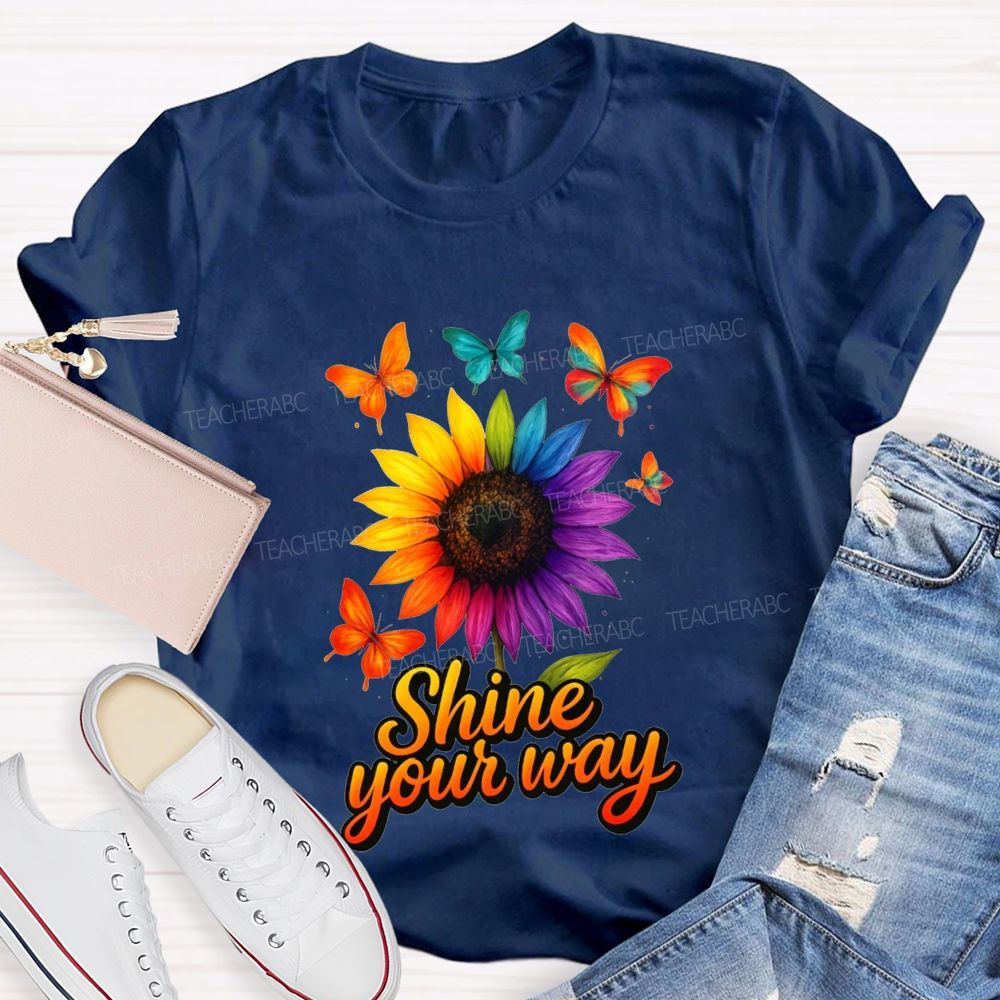 Shine Your Way And Colorful Butterflies And Sunflowers Teacher T-shirt