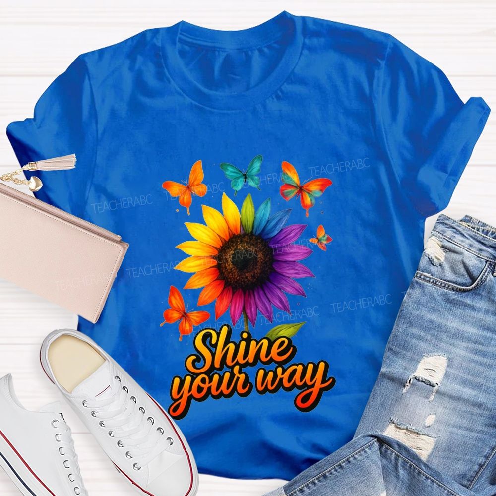 Shine Your Way And Colorful Butterflies And Sunflowers Teacher T-shirt