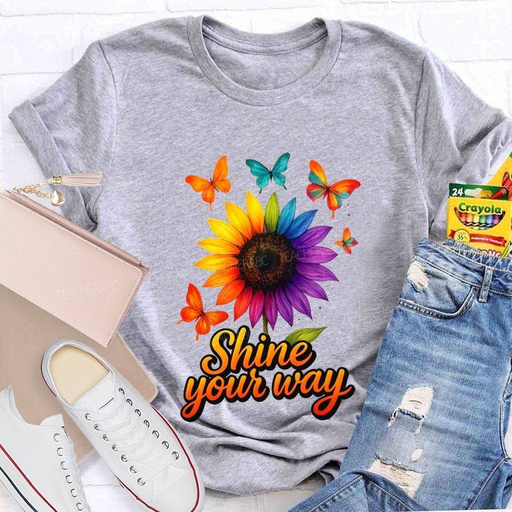 Shine Your Way And Colorful Butterflies And Sunflowers Teacher T-shirt