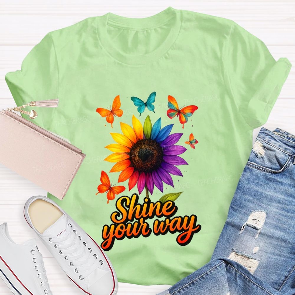Shine Your Way And Colorful Butterflies And Sunflowers Teacher T-shirt