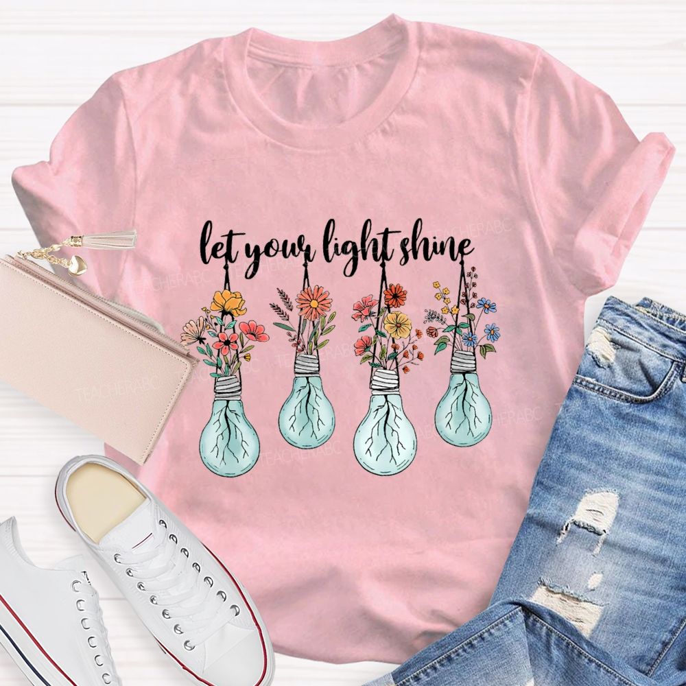 Let Your Light Shine Likes Fresh Flowers Teacher T-shirt