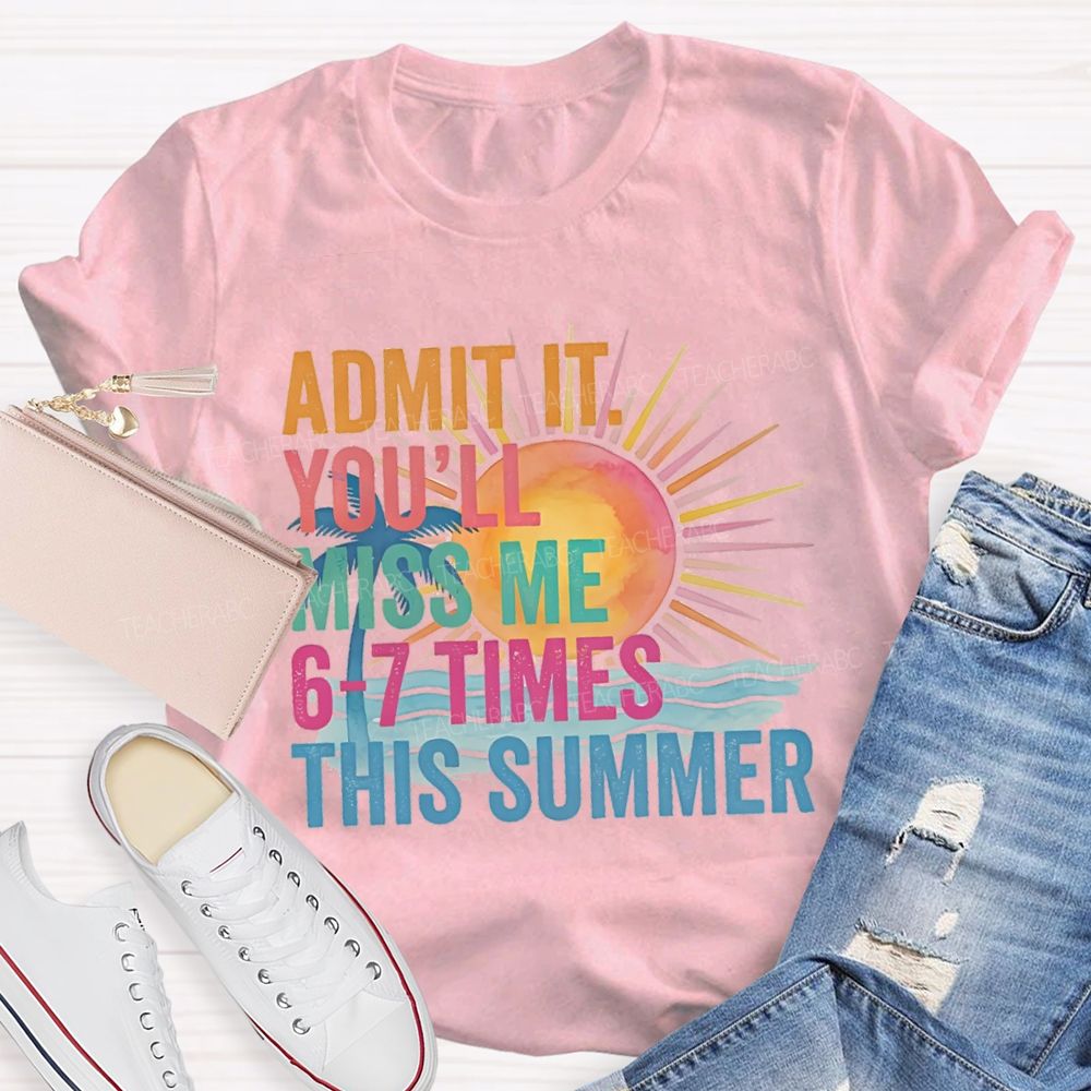 Admit It You'Ll Miss Me 6-7 Times The Summer Sunsine Vibes Teacher T-shirt