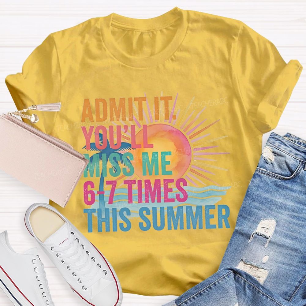 Admit It You'Ll Miss Me 6-7 Times The Summer Sunsine Vibes Teacher T-shirt