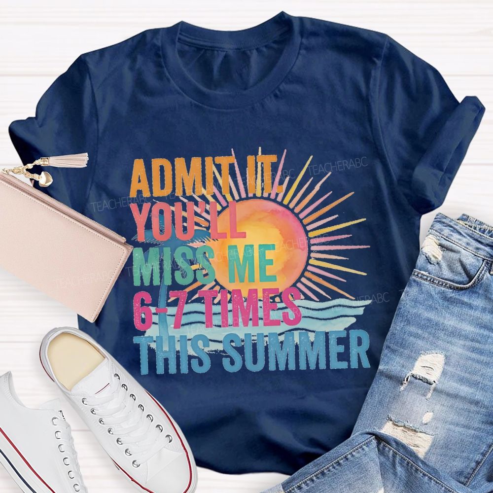 Admit It You'Ll Miss Me 6-7 Times The Summer Sunsine Vibes Teacher T-shirt
