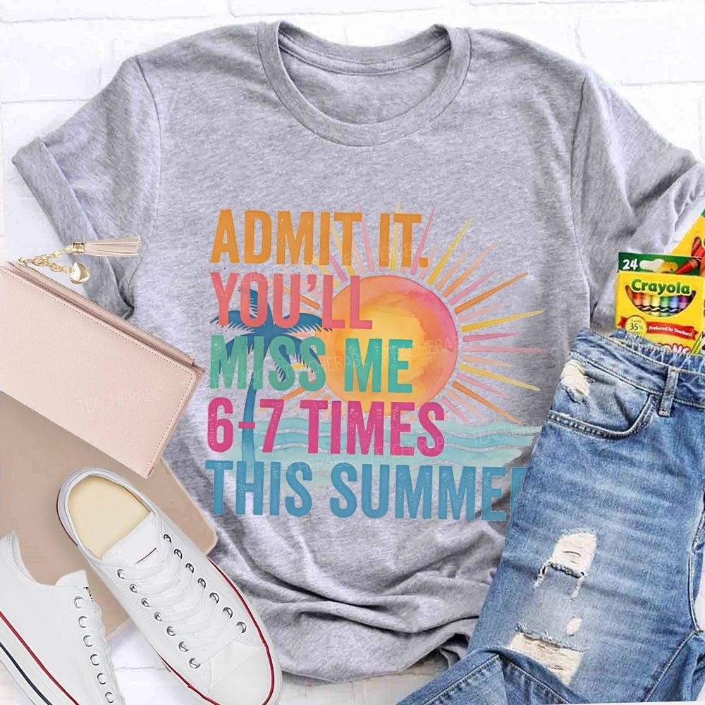 Admit It You'Ll Miss Me 6-7 Times The Summer Sunsine Vibes Teacher T-shirt