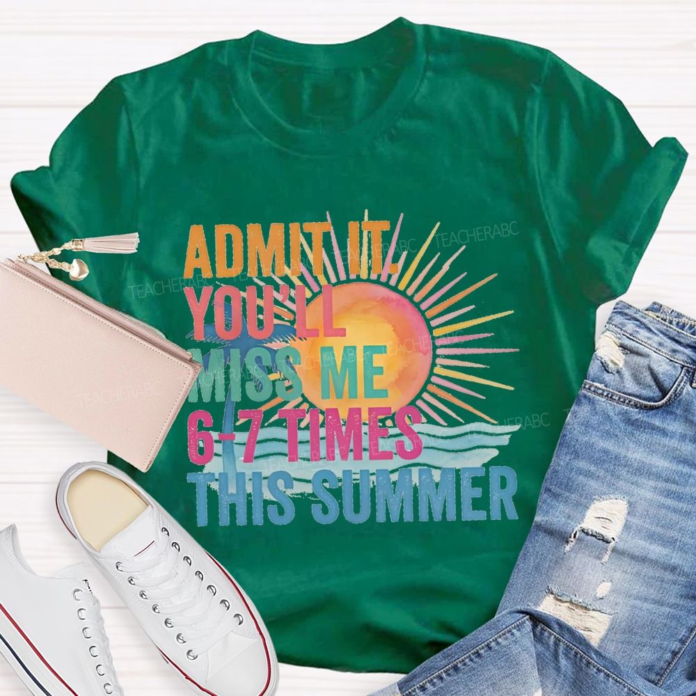 Admit It You'Ll Miss Me 6-7 Times The Summer Sunsine Vibes Teacher T-shirt
