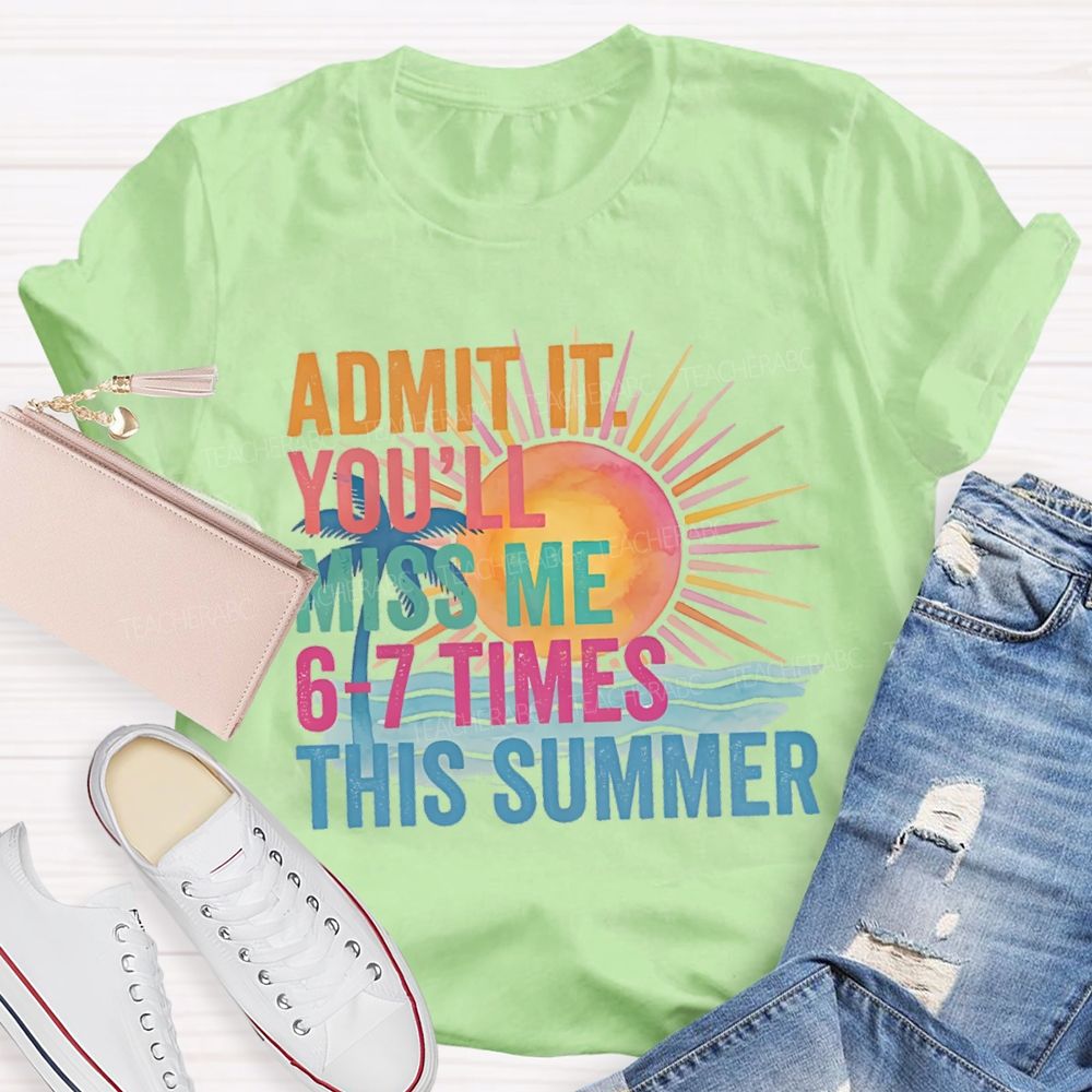 Admit It You'Ll Miss Me 6-7 Times The Summer Sunsine Vibes Teacher T-shirt