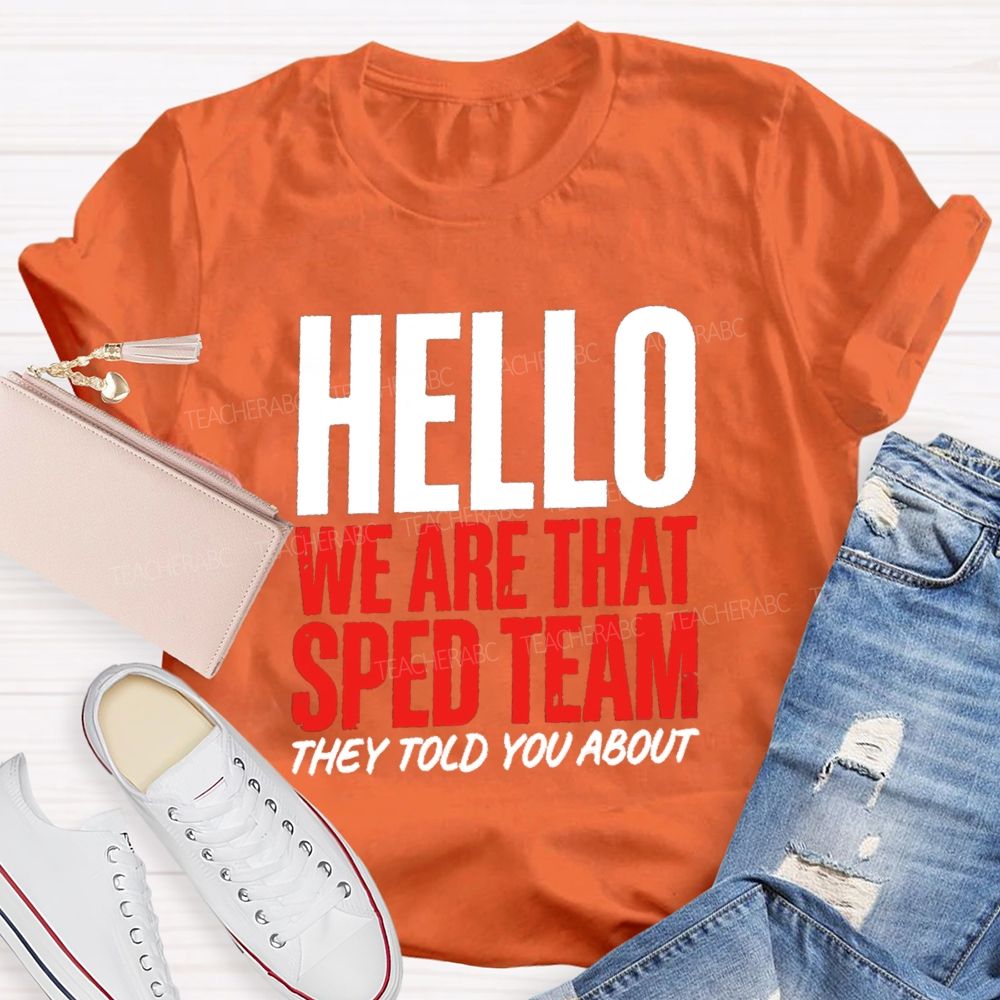 Hello We Are That Sped Team They Told You About Teammate Teacher T-Shirt