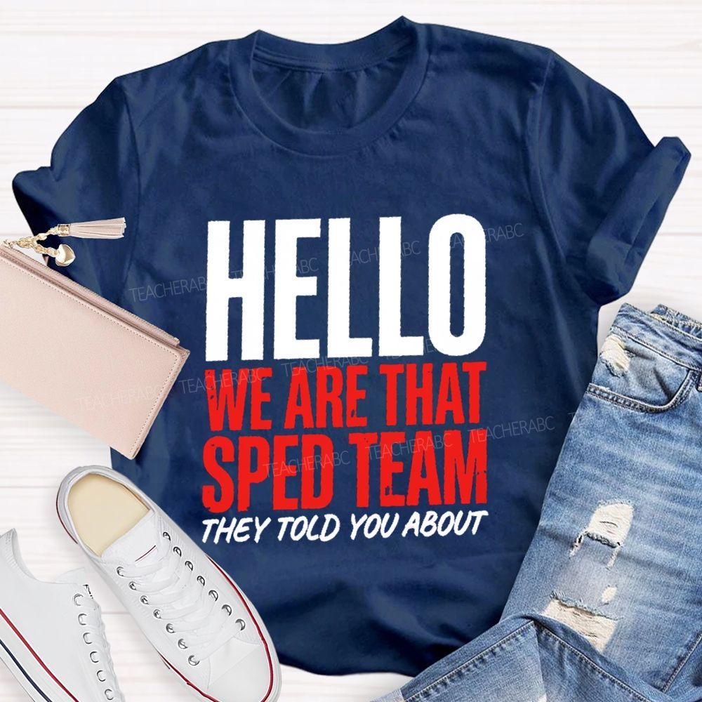 Hello We Are That Sped Team They Told You About Teammate Teacher T-Shirt