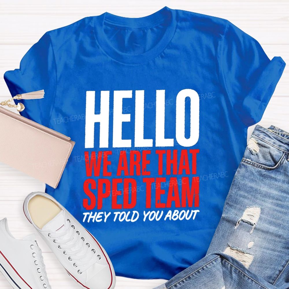 Hello We Are That Sped Team They Told You About Teammate Teacher T-Shirt