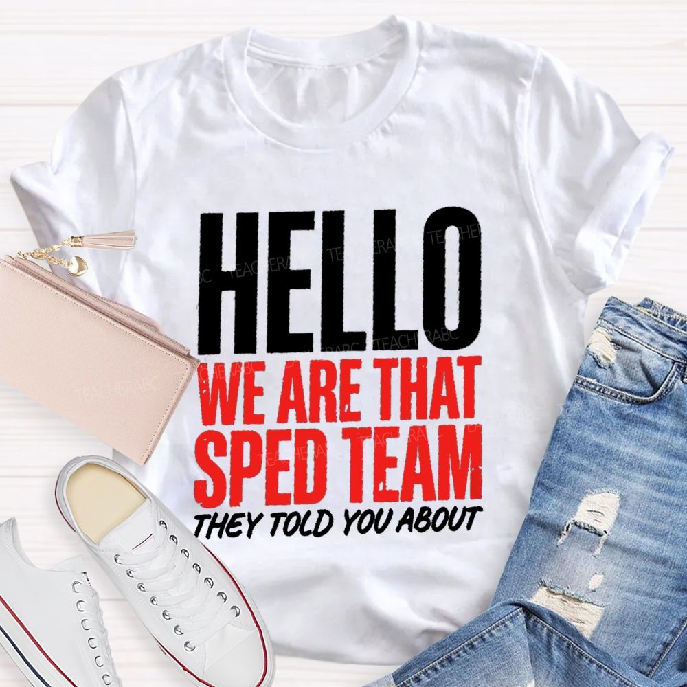 Hello We Are That Sped Team They Told You About Teammate Teacher T-Shirt