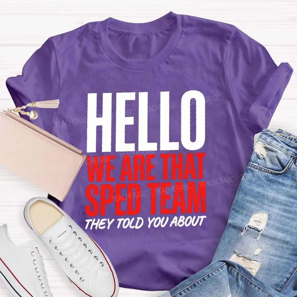 Hello We Are That Sped Team They Told You About Teammate Teacher T-Shirt