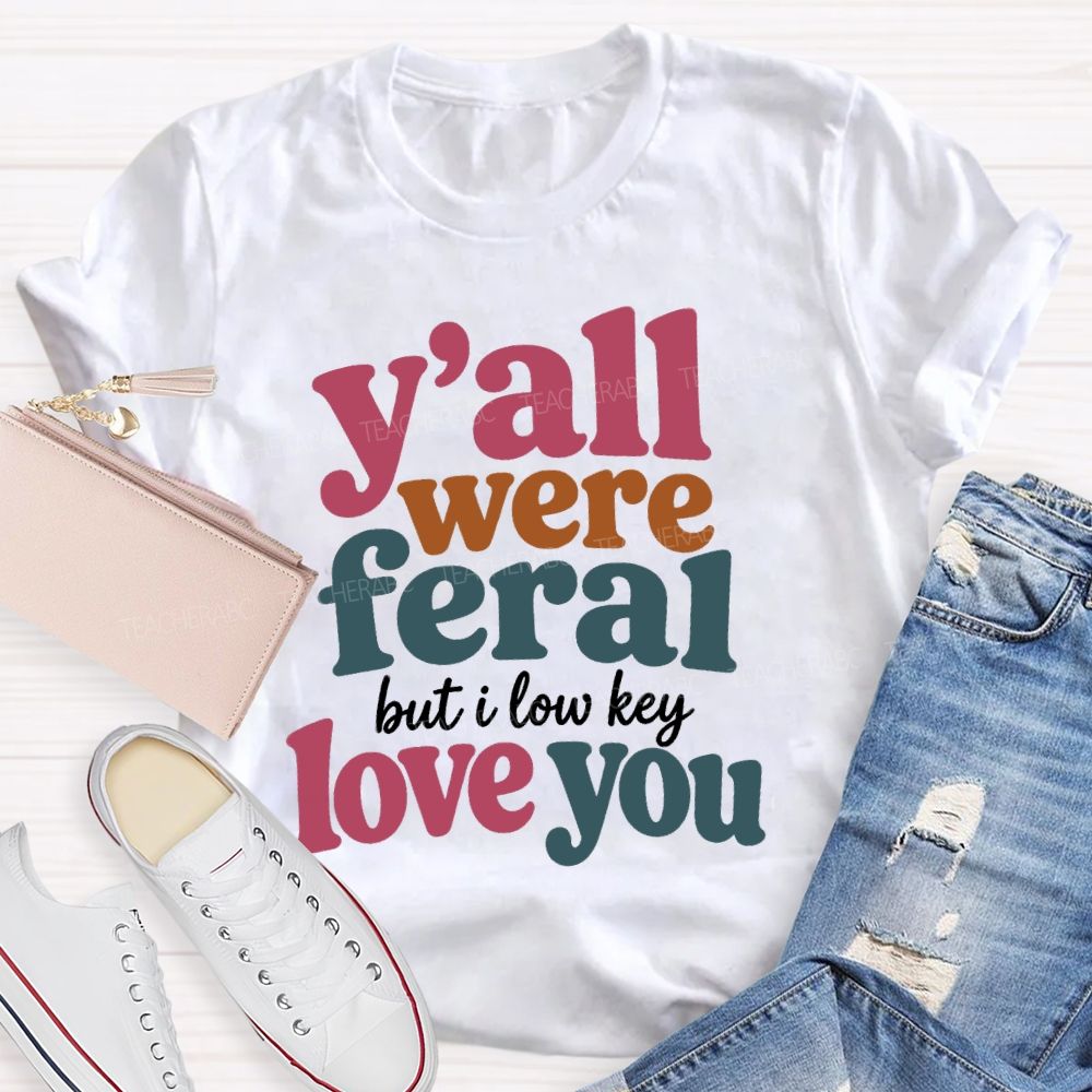 Y'all Were Feral But I Low key Love You Daily Teacher T-shirt