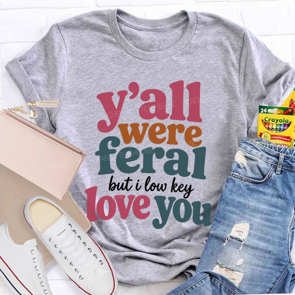 Y'all Were Feral But I Low key Love You Daily Teacher T-shirt