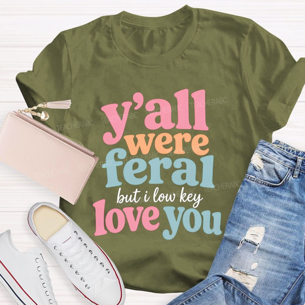 Y'all Were Feral But I Low key Love You Daily Teacher T-shirt