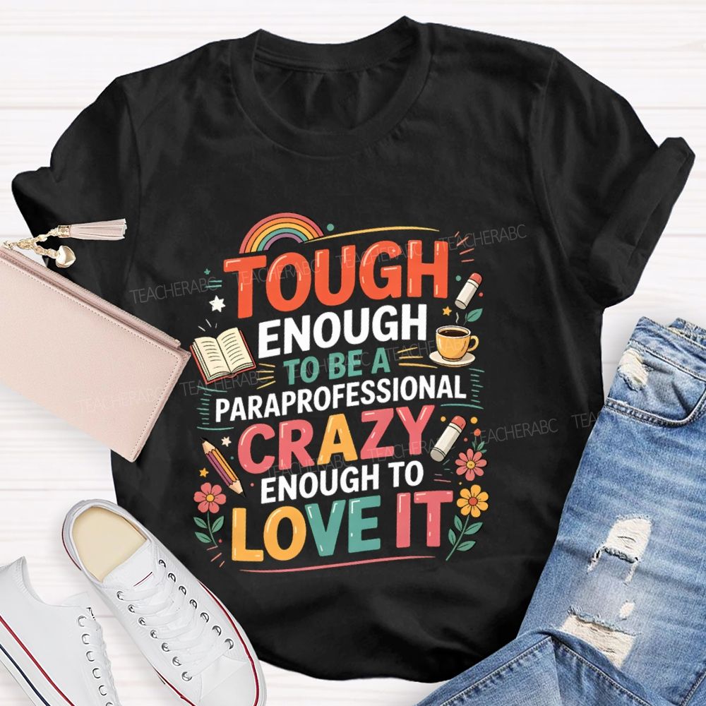 Tough Enough To Be A Paraprofessional Crazy Enough To Love It Powered By Coffee Teacher T-shirt