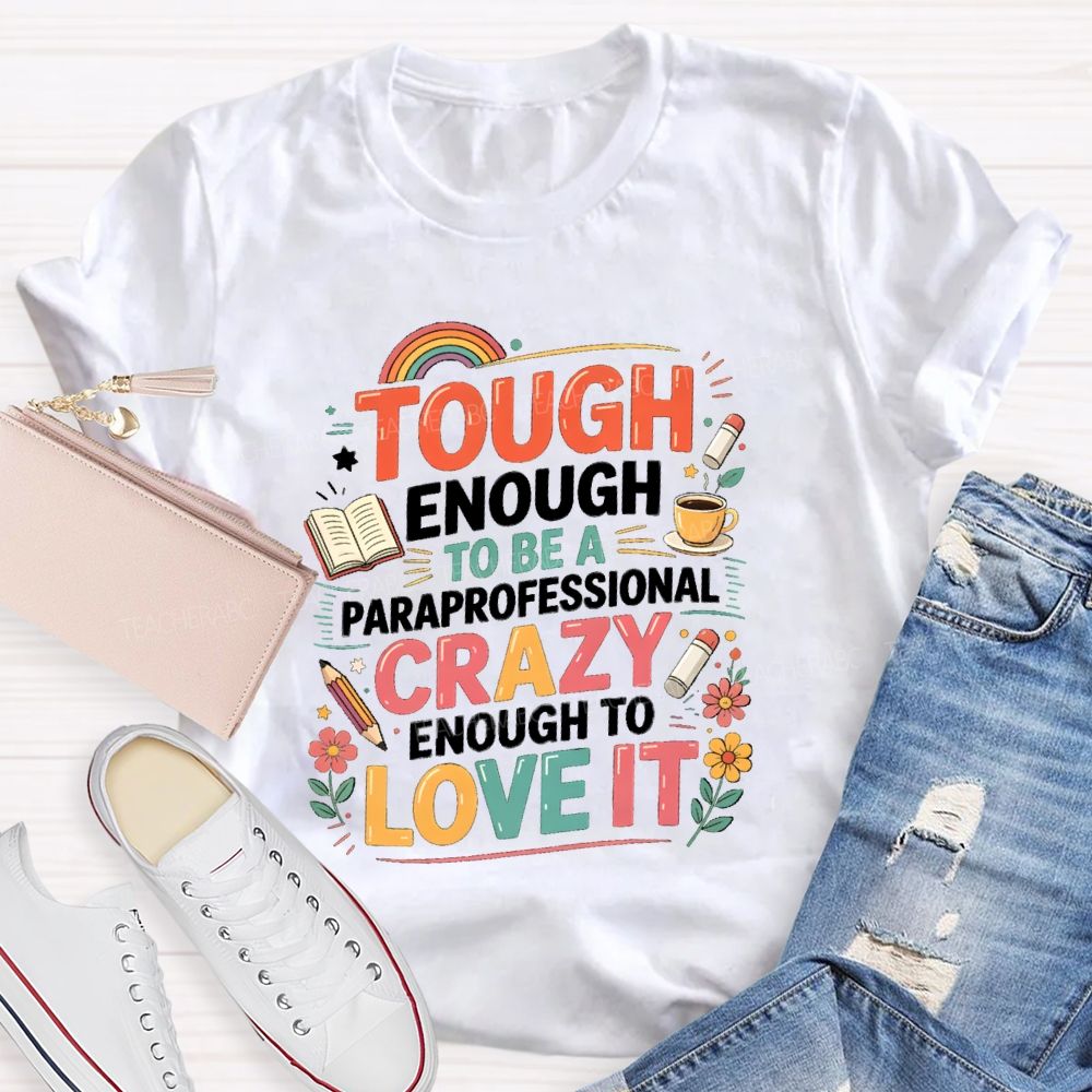 Tough Enough To Be A Paraprofessional Crazy Enough To Love It Powered By Coffee Teacher T-shirt
