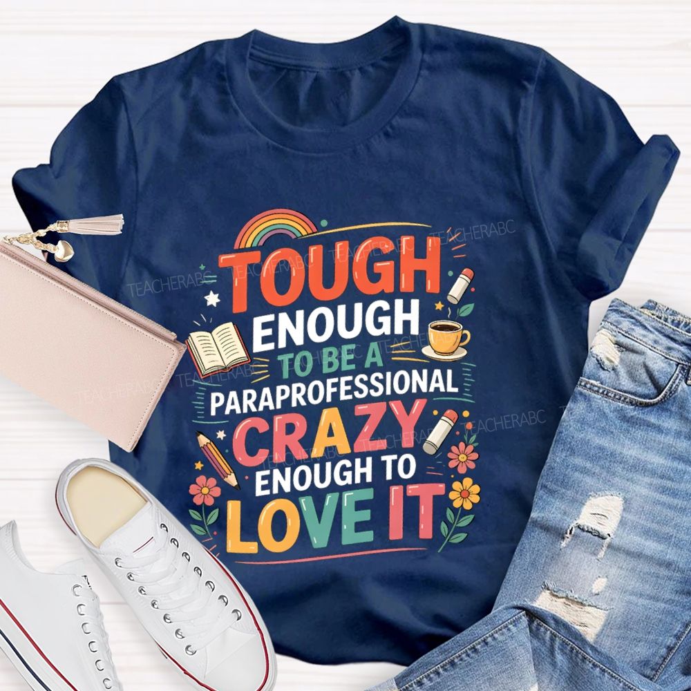 Tough Enough To Be A Paraprofessional Crazy Enough To Love It Powered By Coffee Teacher T-shirt