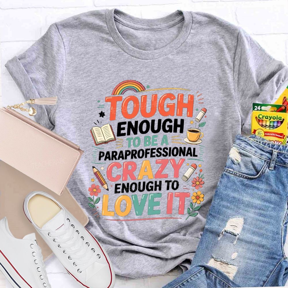 Tough Enough To Be A Paraprofessional Crazy Enough To Love It Powered By Coffee Teacher T-shirt