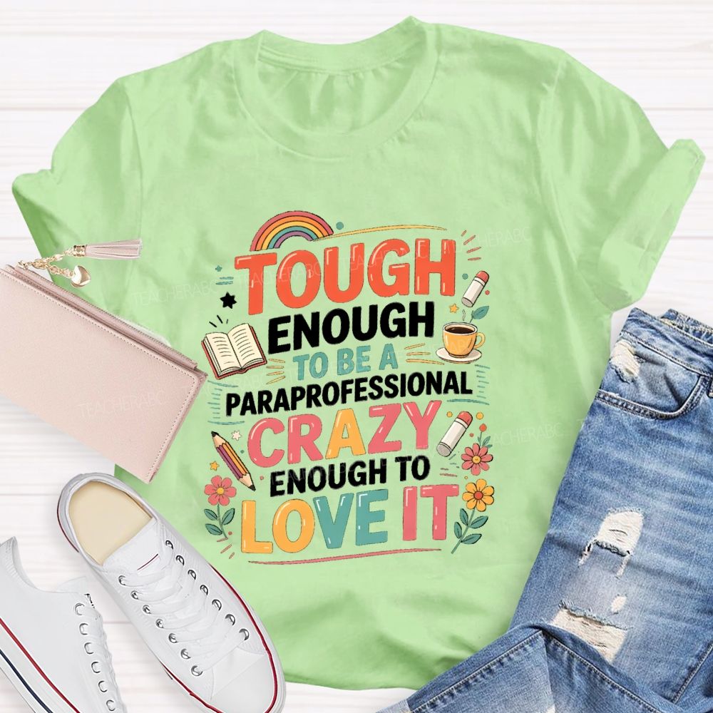 Tough Enough To Be A Paraprofessional Crazy Enough To Love It Powered By Coffee Teacher T-shirt