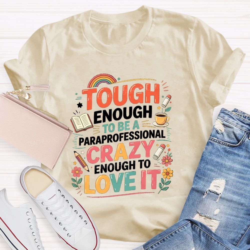 Tough Enough To Be A Paraprofessional Crazy Enough To Love It Powered By Coffee Teacher T-shirt