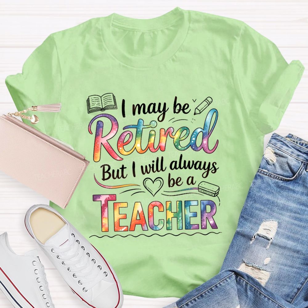 I May Be Retired But I Will Always Be A Teacher Tie-dye Text T-Shirt