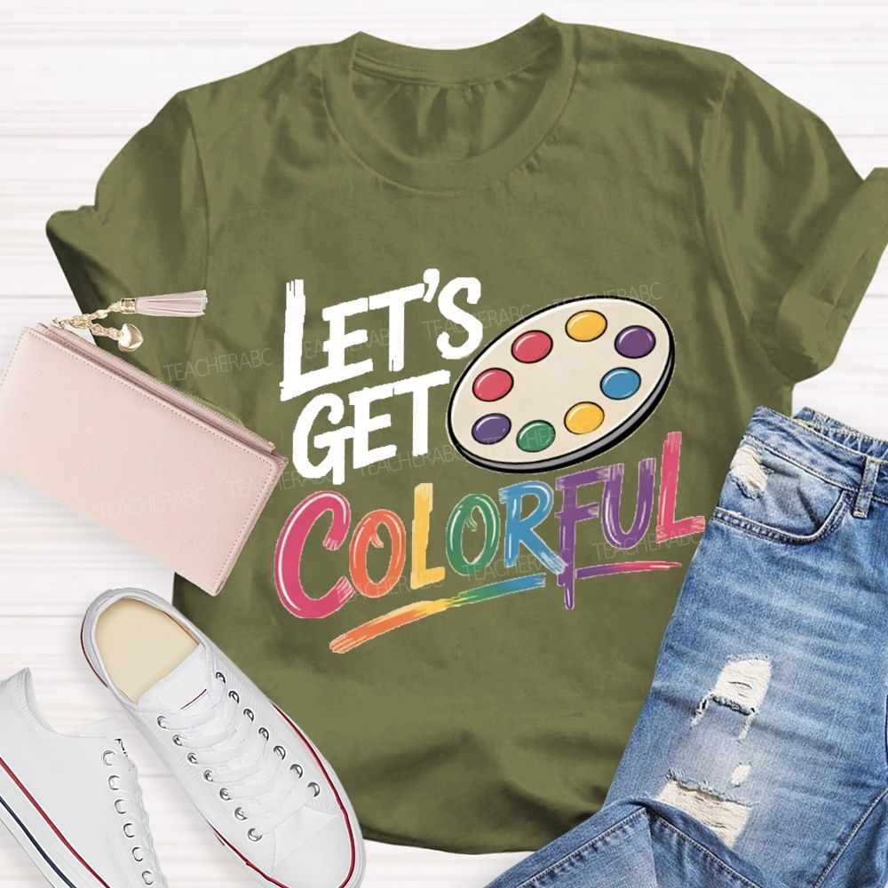 Let's Get Colorful Art Teacher T-shirt