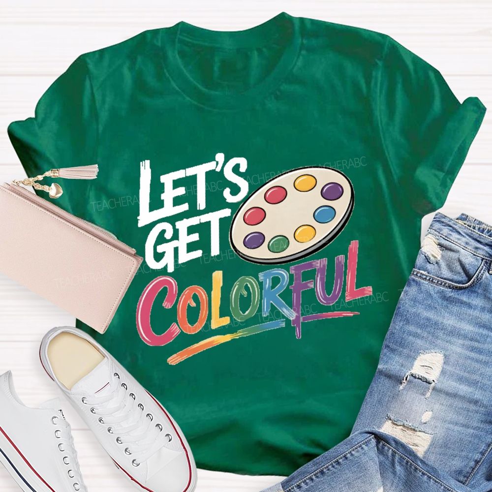 Let's Get Colorful Art Teacher T-shirt