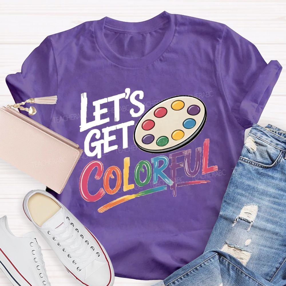 Let's Get Colorful Art Teacher T-shirt