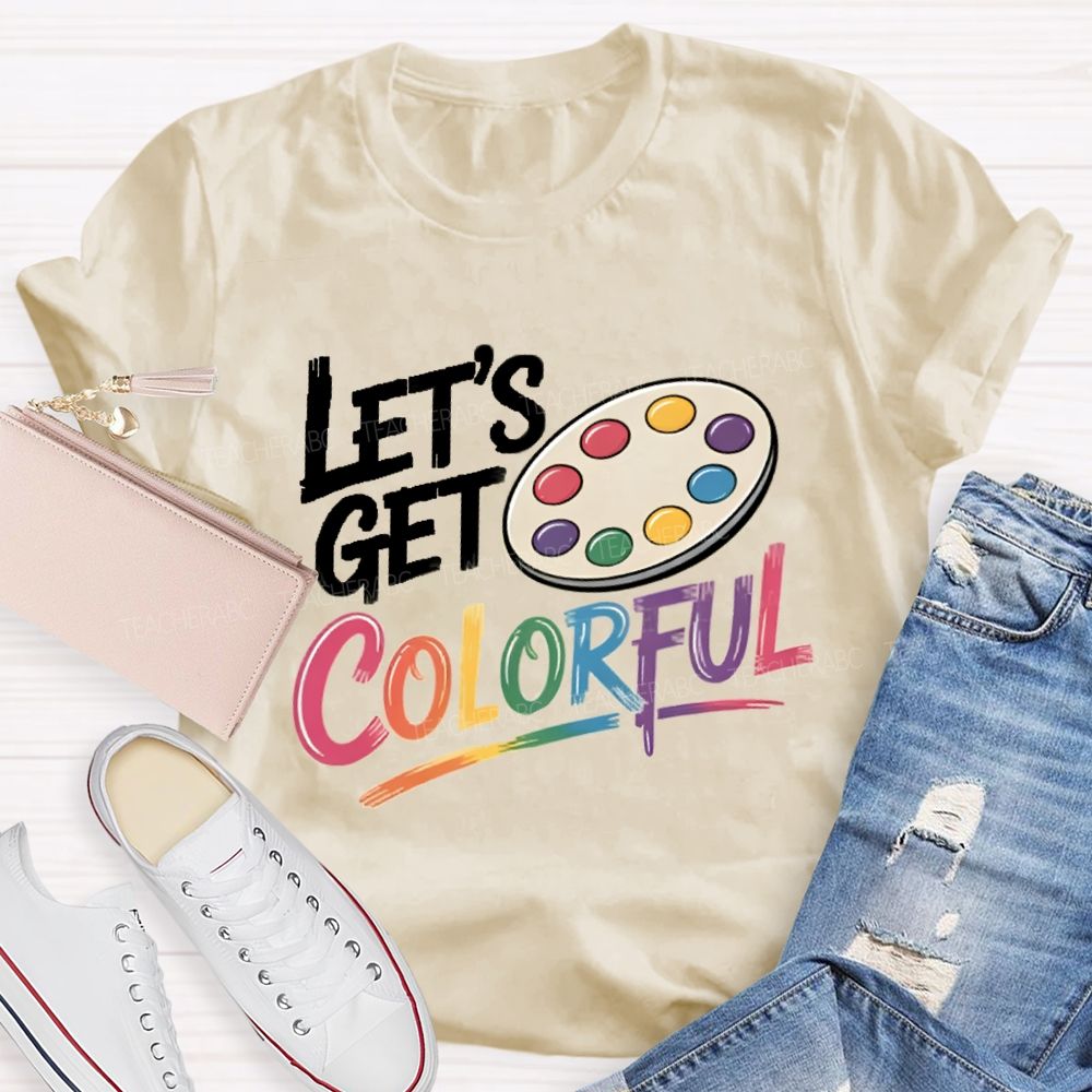 Let's Get Colorful Art Teacher T-shirt