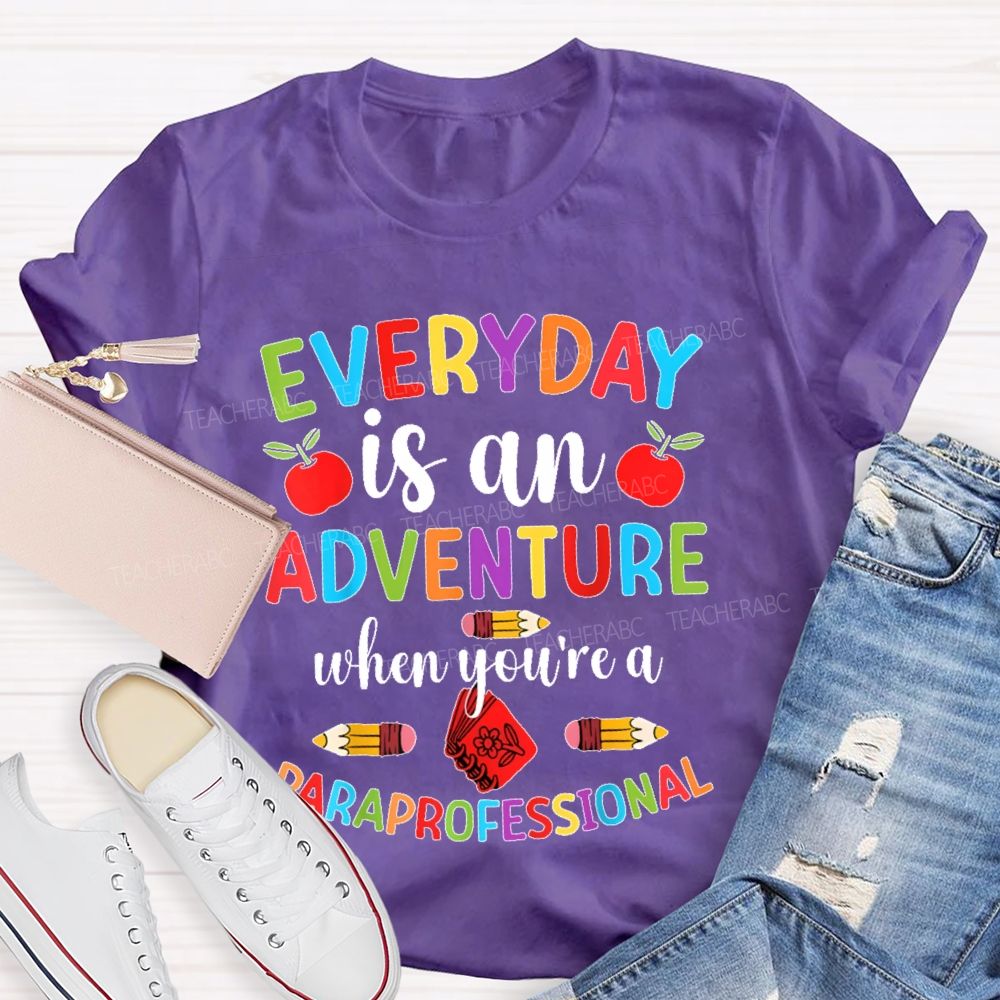 Everyday Is An Adventure When You're A Paraprofessional Teacher T-shirt